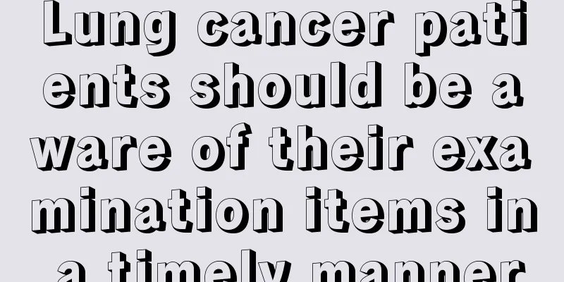Lung cancer patients should be aware of their examination items in a timely manner