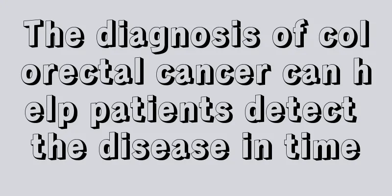 The diagnosis of colorectal cancer can help patients detect the disease in time