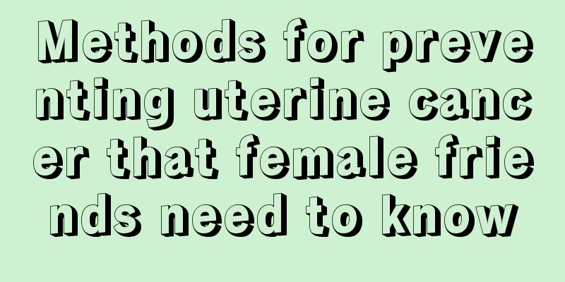 Methods for preventing uterine cancer that female friends need to know