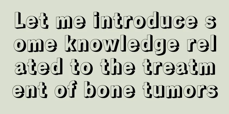 Let me introduce some knowledge related to the treatment of bone tumors