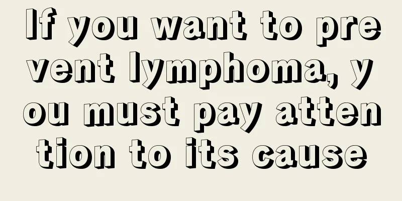 If you want to prevent lymphoma, you must pay attention to its cause