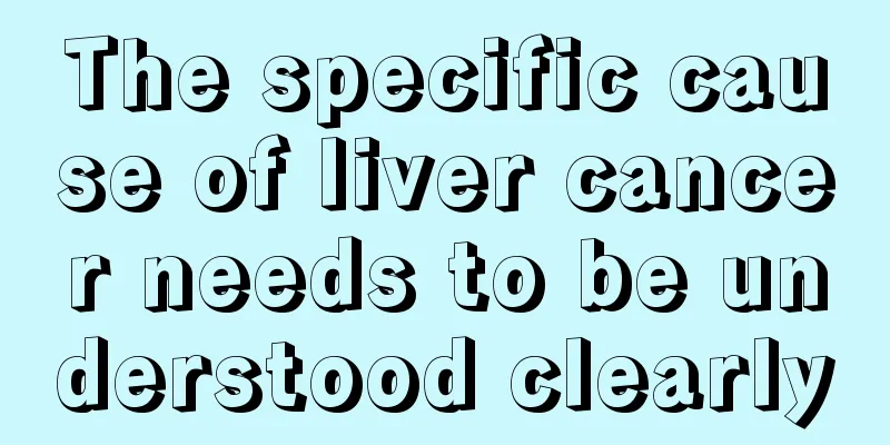 The specific cause of liver cancer needs to be understood clearly