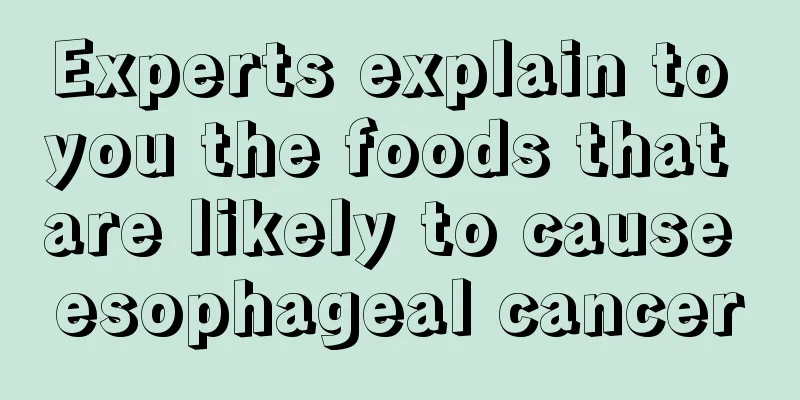 Experts explain to you the foods that are likely to cause esophageal cancer