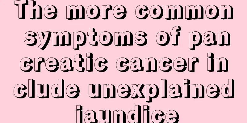 The more common symptoms of pancreatic cancer include unexplained jaundice