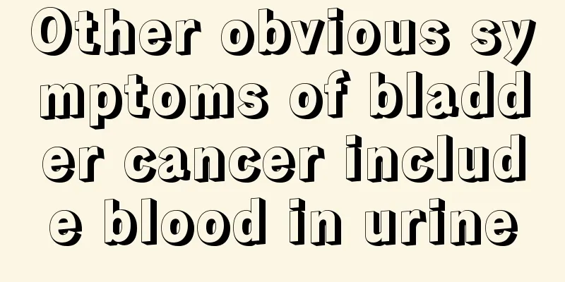 Other obvious symptoms of bladder cancer include blood in urine