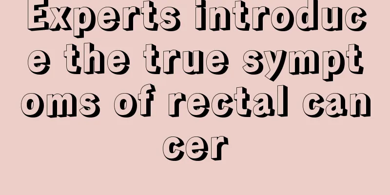 Experts introduce the true symptoms of rectal cancer