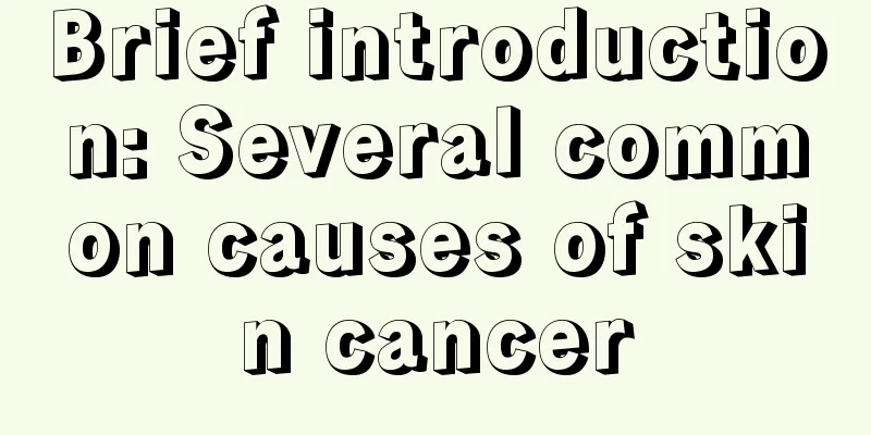 Brief introduction: Several common causes of skin cancer