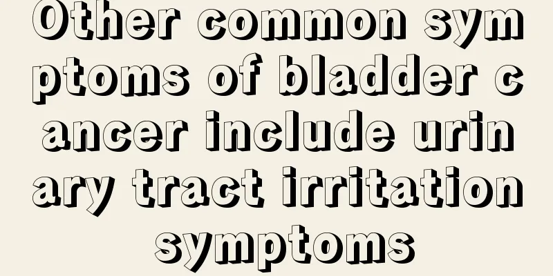 Other common symptoms of bladder cancer include urinary tract irritation symptoms