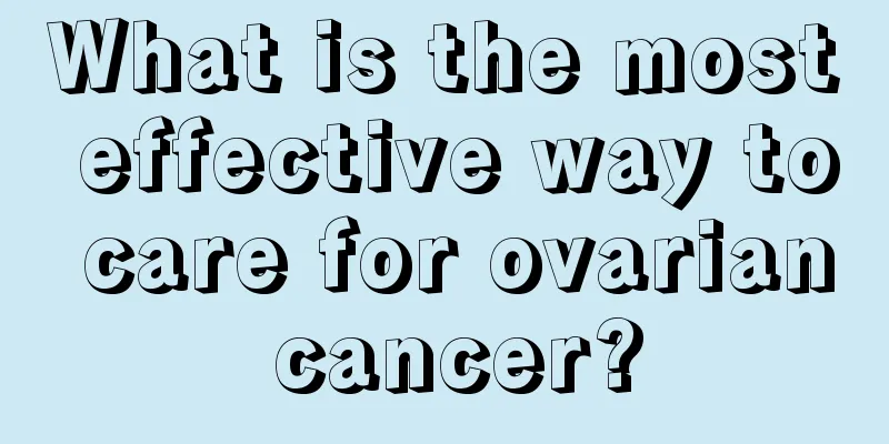 What is the most effective way to care for ovarian cancer?