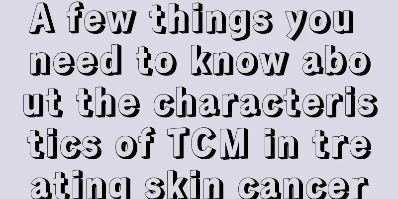 A few things you need to know about the characteristics of TCM in treating skin cancer