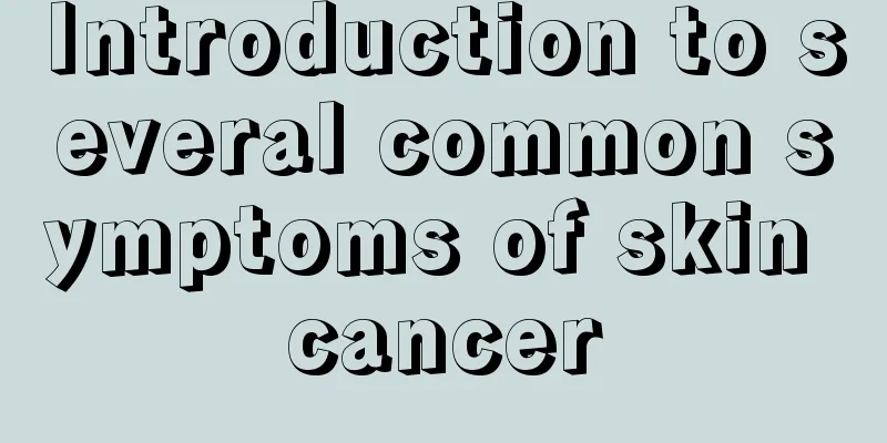 Introduction to several common symptoms of skin cancer