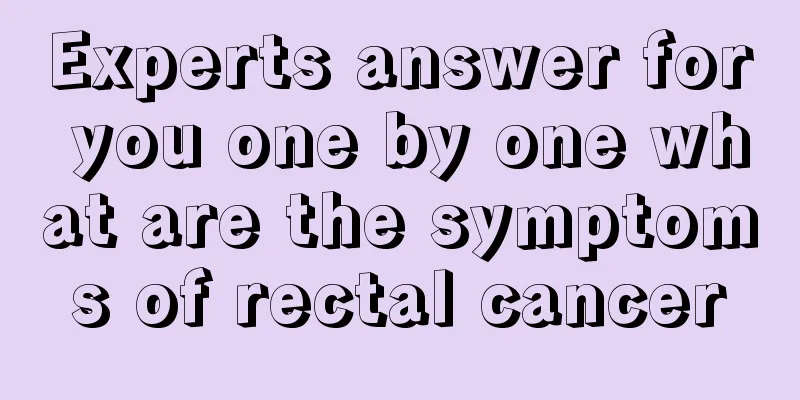 Experts answer for you one by one what are the symptoms of rectal cancer