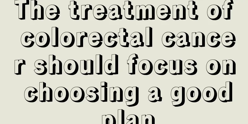 The treatment of colorectal cancer should focus on choosing a good plan