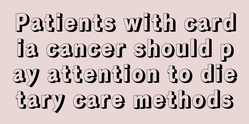 Patients with cardia cancer should pay attention to dietary care methods
