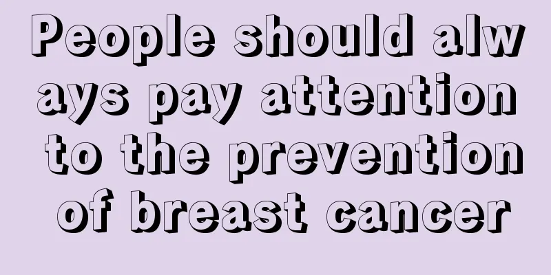 People should always pay attention to the prevention of breast cancer