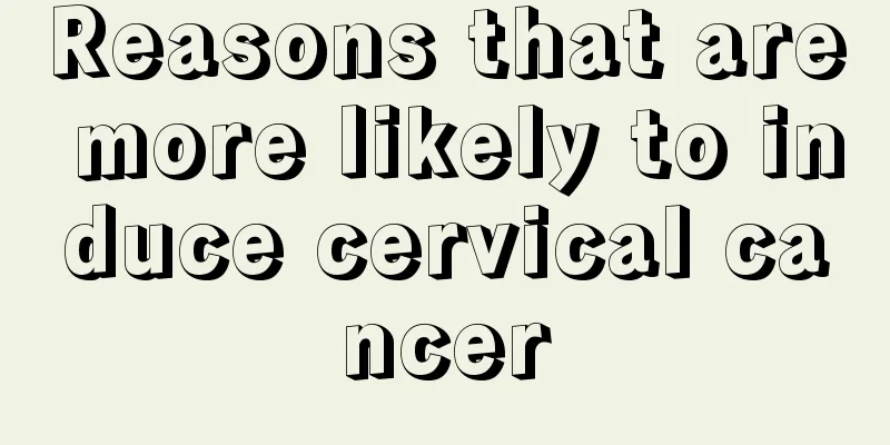 Reasons that are more likely to induce cervical cancer