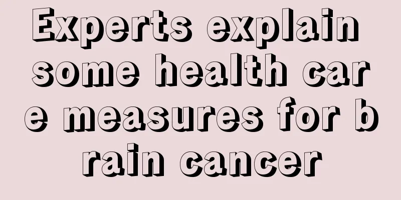 Experts explain some health care measures for brain cancer