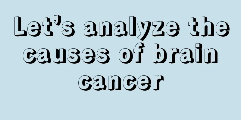 Let’s analyze the causes of brain cancer