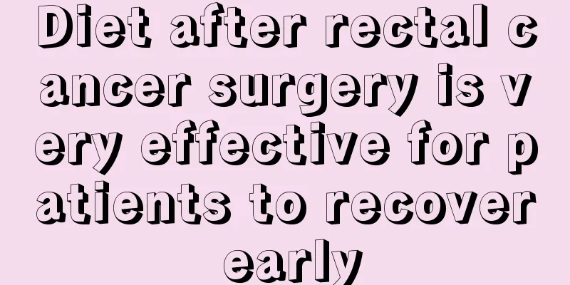 Diet after rectal cancer surgery is very effective for patients to recover early