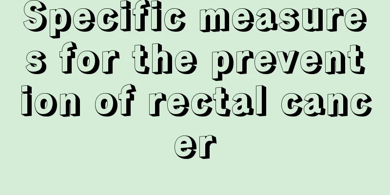 Specific measures for the prevention of rectal cancer