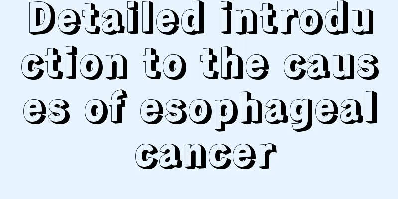 Detailed introduction to the causes of esophageal cancer