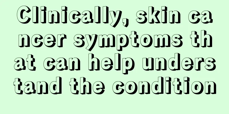 Clinically, skin cancer symptoms that can help understand the condition