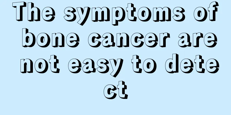 The symptoms of bone cancer are not easy to detect