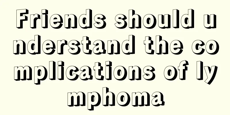 Friends should understand the complications of lymphoma