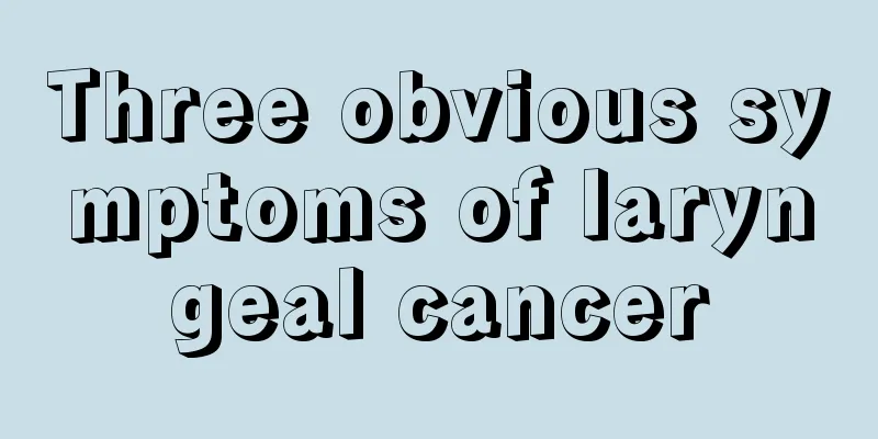 Three obvious symptoms of laryngeal cancer