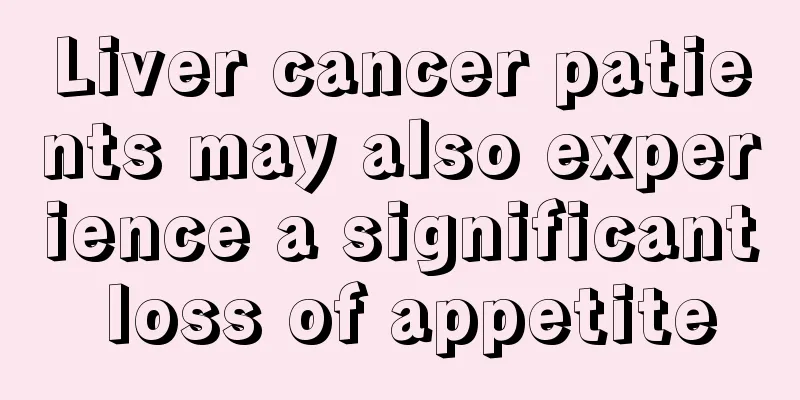 Liver cancer patients may also experience a significant loss of appetite