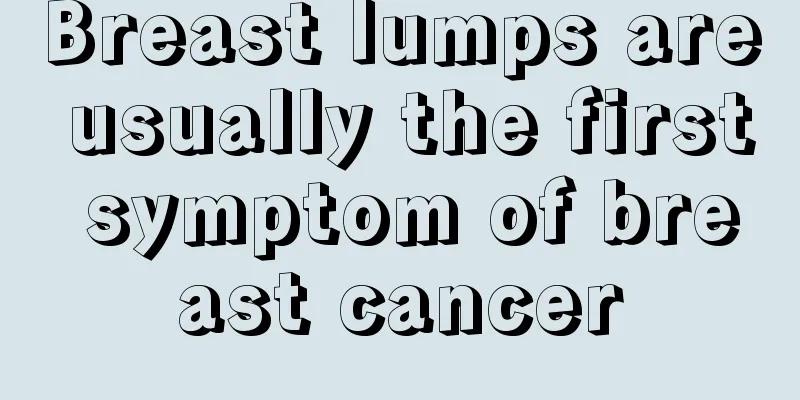 Breast lumps are usually the first symptom of breast cancer