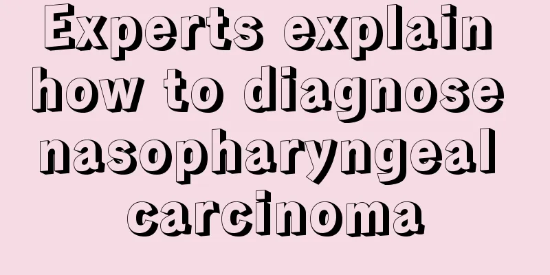 Experts explain how to diagnose nasopharyngeal carcinoma