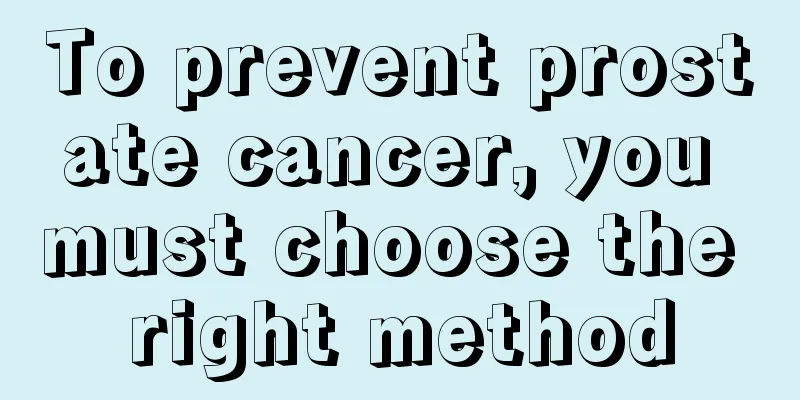 To prevent prostate cancer, you must choose the right method