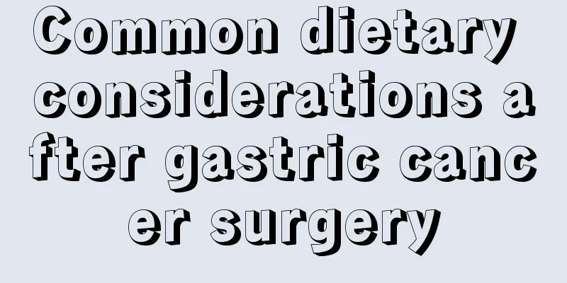 Common dietary considerations after gastric cancer surgery