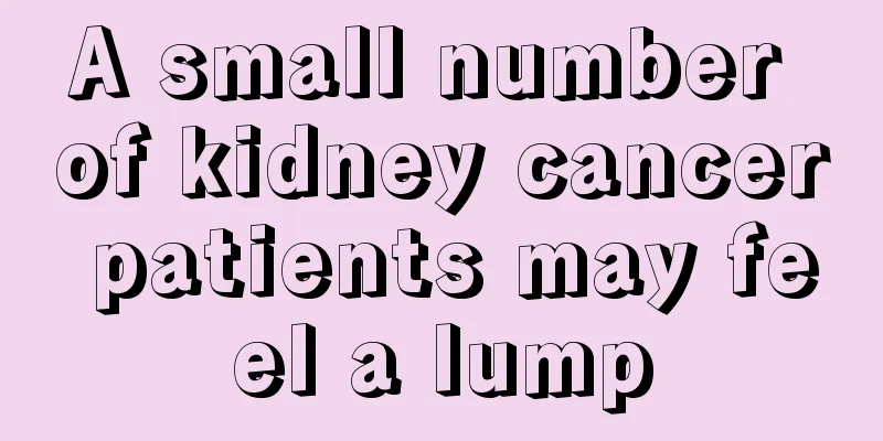 A small number of kidney cancer patients may feel a lump