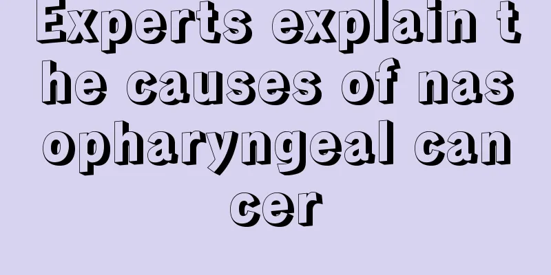 Experts explain the causes of nasopharyngeal cancer