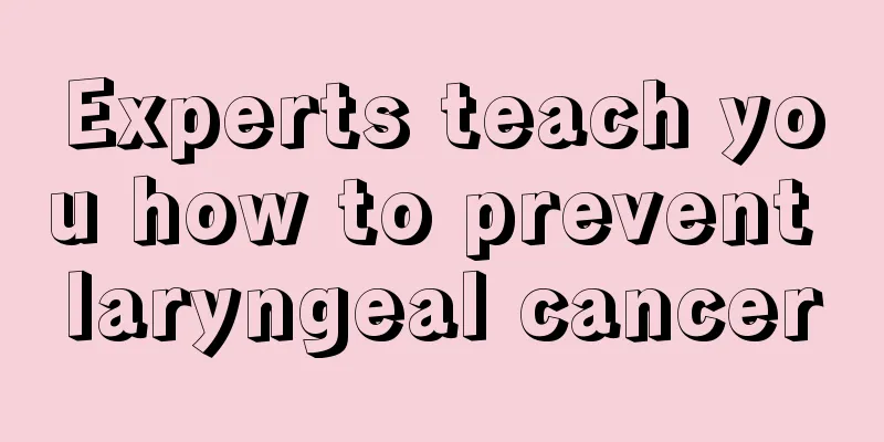 Experts teach you how to prevent laryngeal cancer