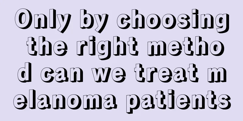 Only by choosing the right method can we treat melanoma patients