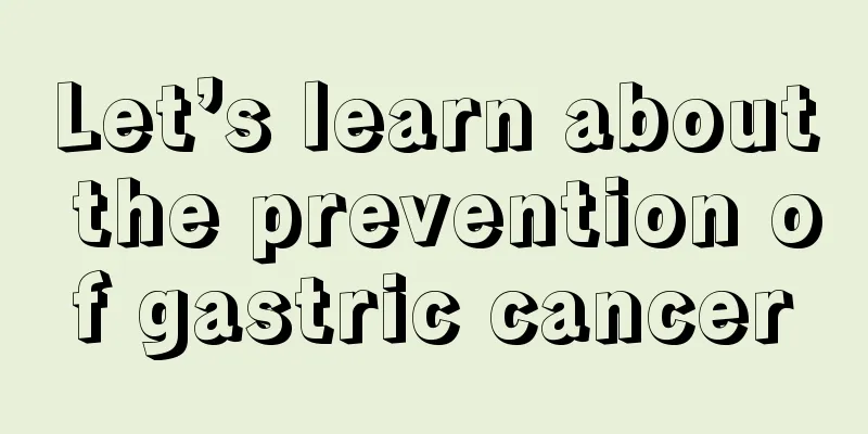 Let’s learn about the prevention of gastric cancer