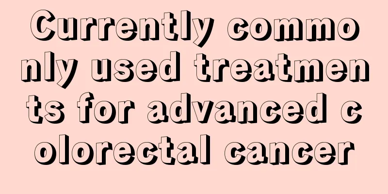 Currently commonly used treatments for advanced colorectal cancer