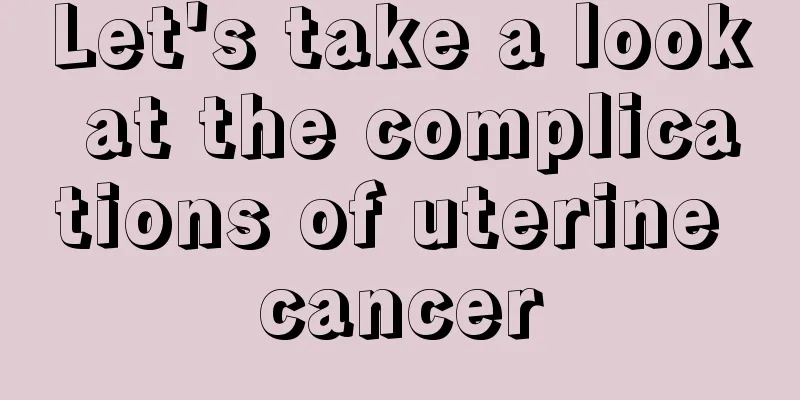Let's take a look at the complications of uterine cancer