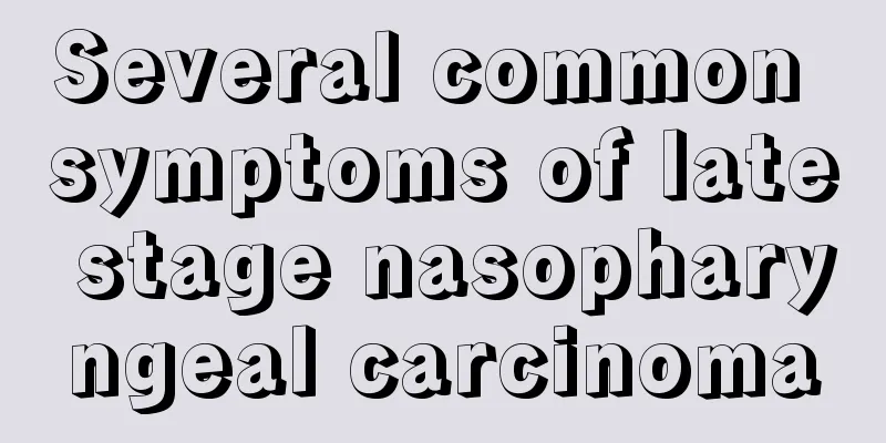 Several common symptoms of late stage nasopharyngeal carcinoma