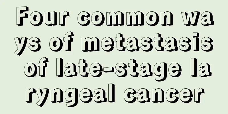 Four common ways of metastasis of late-stage laryngeal cancer
