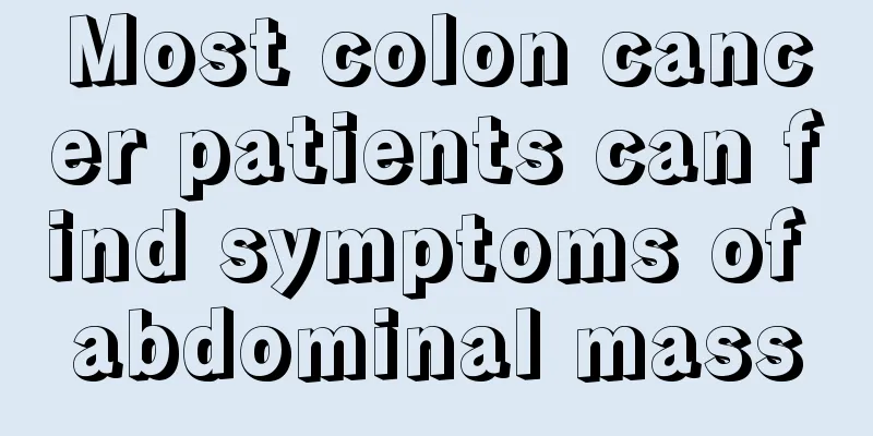 Most colon cancer patients can find symptoms of abdominal mass