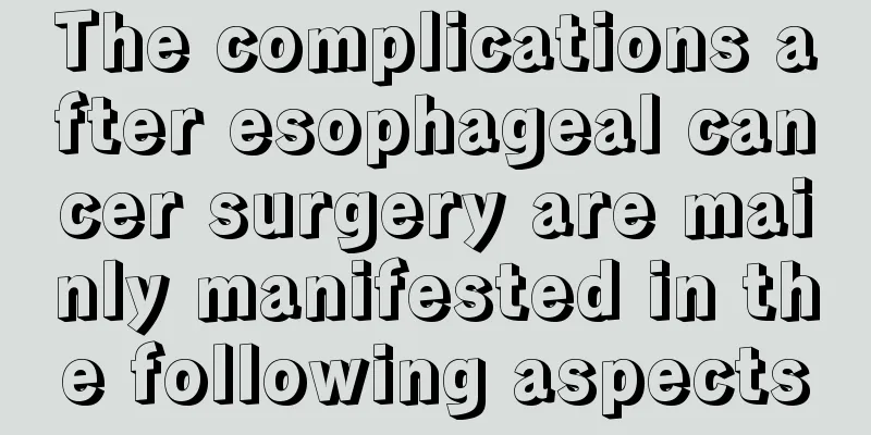 The complications after esophageal cancer surgery are mainly manifested in the following aspects