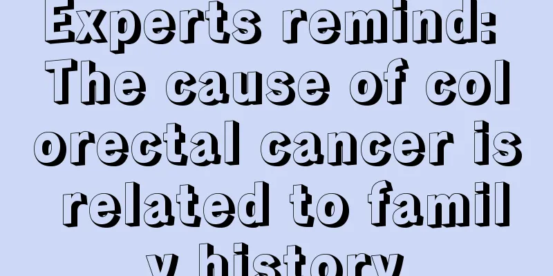 Experts remind: The cause of colorectal cancer is related to family history