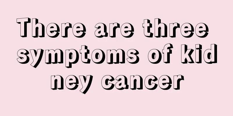 There are three symptoms of kidney cancer