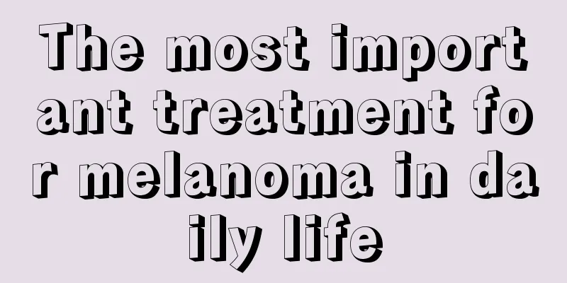 The most important treatment for melanoma in daily life