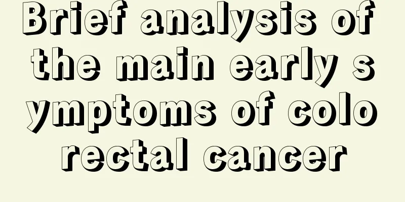Brief analysis of the main early symptoms of colorectal cancer