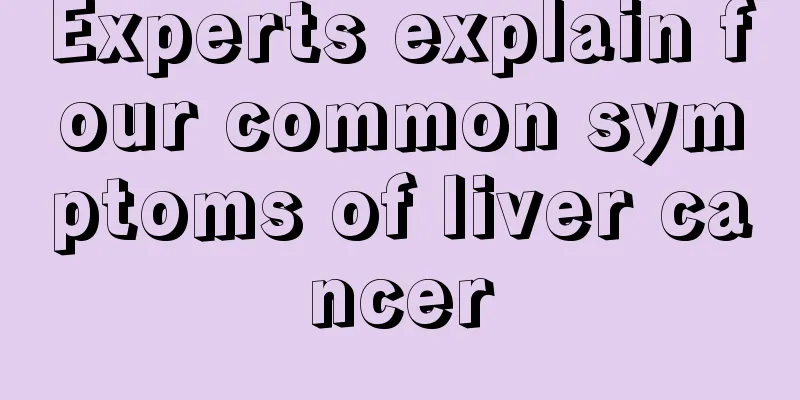 Experts explain four common symptoms of liver cancer